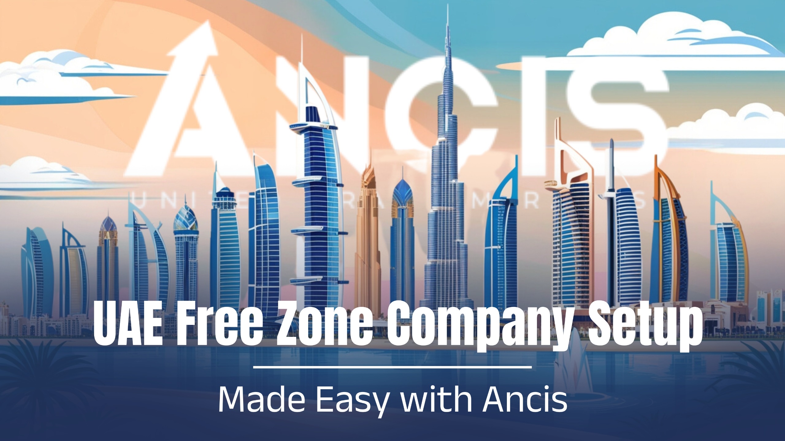 UAE Free Zone Company Setup Made Easy with Ancis